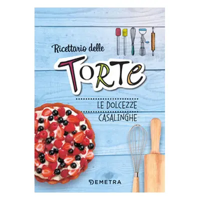 Ricettario delle torte. Dolcezze casalinghe