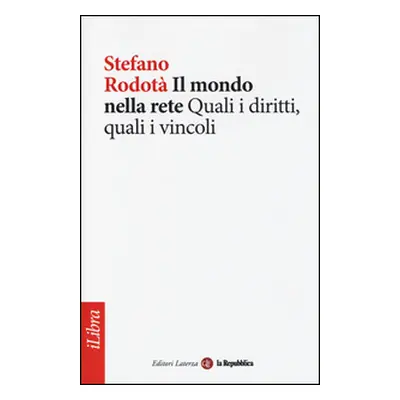 Il mondo nella rete. Quali i diritti, quali i vincoli