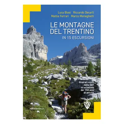 Le montagne del Trentino in 15 escursioni. Itinerari scelti dalla SAT in occasione dei 150 anni 