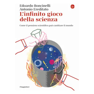 L'infinito gioco della scienza. Come il pensiero scientifico può cambiare il mondo