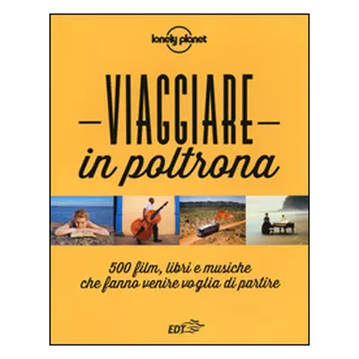 Viaggiare in poltrona. 500 film, libri e musiche che fanno venire voglia di partire