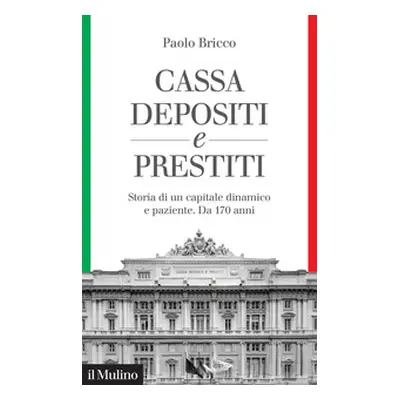 Cassa Depositi e Prestiti. Storia di un capitale dinamico e paziente. Da 170 anni