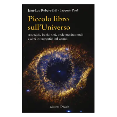 Piccolo libro sull'universo. Asteroidi, buchi neri, onde gravitazionali e altri interrogativi su