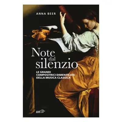 Note dal silenzio. Le grandi compositrici dimenticate della musica classica