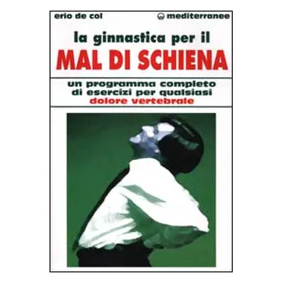 La ginnastica per il mal di schiena. Un programma completo di esercizi per qualsiasi dolore vert