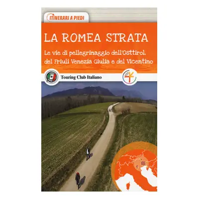 La Romea Strata. Le vie di pellegrinaggio dell'Osttirol, del Friuli Venezia Giulia e del Vicenti