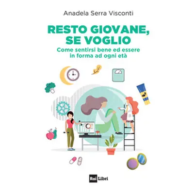 Resto giovane, se voglio. Come sentirsi bene ed essere in forma ad ogni età