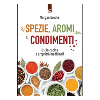 Spezie, aromi e condimenti. Usi in cucina e proprietà medicinali