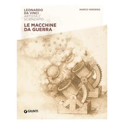 Macchine da guerra. Leonardo Da Vinci. Artista / scienziato