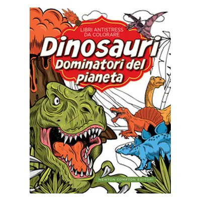 Dinosauri: dominatori del pianeta. Libri antistress da colorare