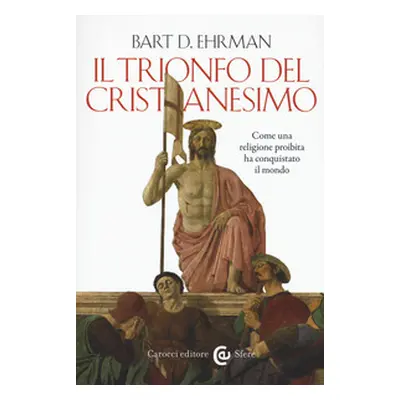 Il trionfo del cristianesimo. Come una religione proibita ha conquistato il mondo