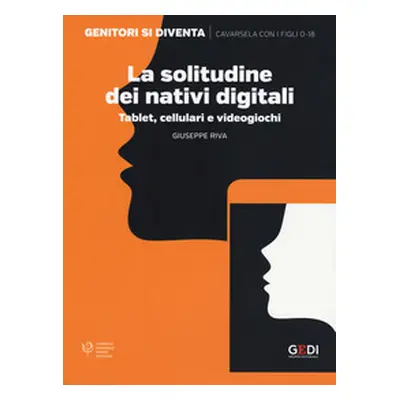 La solitudine dei nativi digitali. Tablet, cellulari e videogiochi