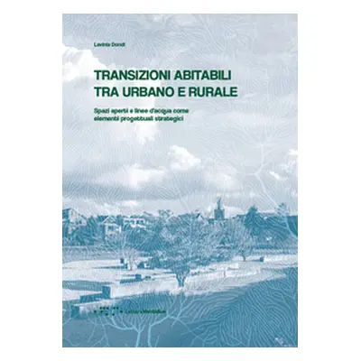 Transizioni abitabili tra urbano e rurale. Spazi aperti e linee d'acqua come elementi progettual