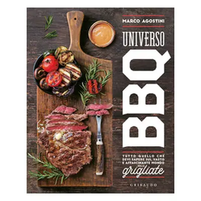 Universo BBQ. Tutto quello che devi sapere sul vasto e affascinante mondo delle grigliate