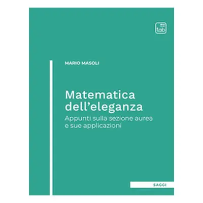 Matematica dell'eleganza. Appunti sulla sezione aurea e sue applicazioni