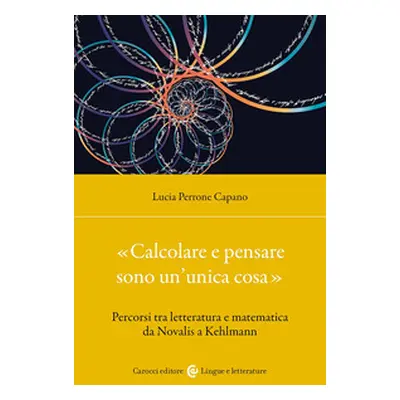 «Calcolare e pensare sono un'unica cosa». Percorsi tra letteratura e matematica da Novalis a Keh