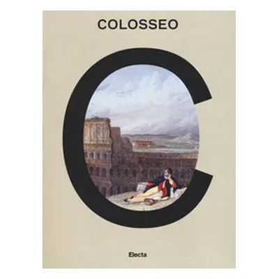 Colosseo. Un'icona. Catalogo della mostra (Roma, 8 marzo 2017-7 gennaio 2018)