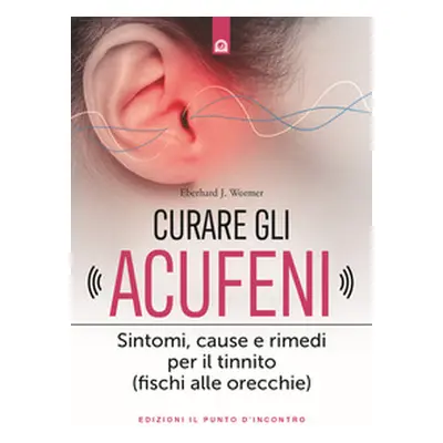 Curare gli acufeni. Sintomi, cause e rimedi per il tinnito (fischi alle orecchie)