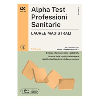 Alpha Test. Professioni sanitarie. Lauree magistrali. 3100 quiz. Ediz. MyDesk