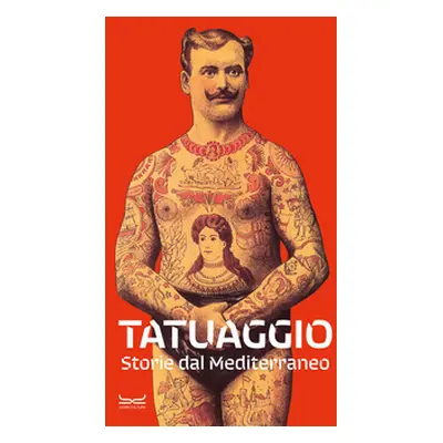 Tatuaggio. Storie dal Mediterraneo. Catalogo della mostra (Milano, 28 marzo-28 luglio 2024)