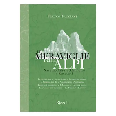 Le meraviglie delle Alpi. Natura, cultura, cammini e racconti