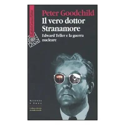 Il vero dottor Stranamore. Edward Teller e la guerra nucleare