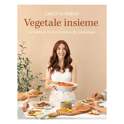 Vegetale insieme. Le ricette di Cucina Botanica da condividere