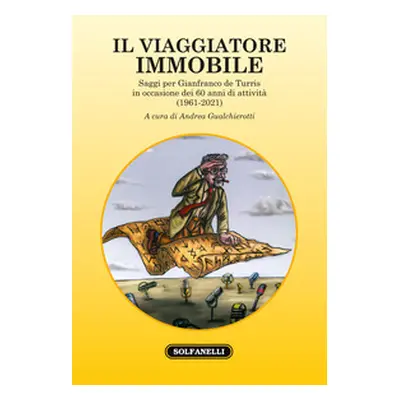 Il viaggiatore immobile. Saggi per Gianfranco de Turris in occasione dei 60 anni di attività (19