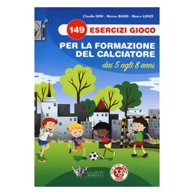 149 esercizi gioco per la formazione del calciatore dai 5 agli 8 anni