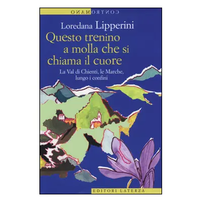 Questo trenino a molla che si chiama il cuore. La Val di Chienti, le Marche, lungo i confini