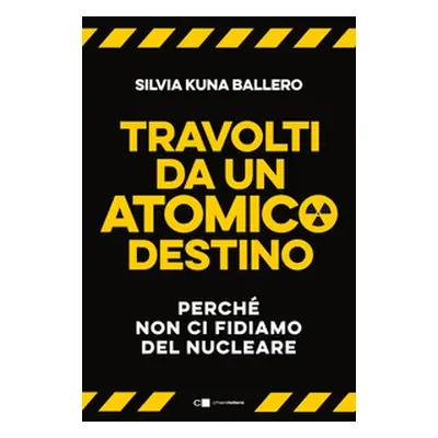 Travolti da un atomico destino. Perché non ci fidiamo del nucleare