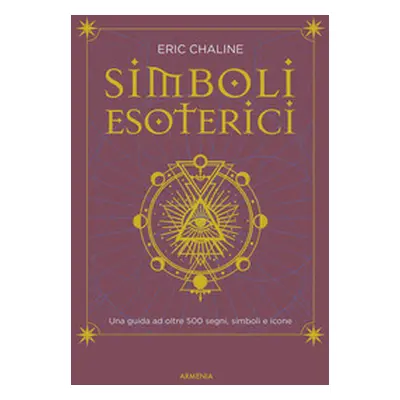 Simboli esoterici. Una guida ad oltre 500 segni, simboli e icone