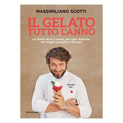 Il gelato tutto l'anno. Le ricette dolci e salate, per ogni stagione, del miglior gelatiere d'Eu