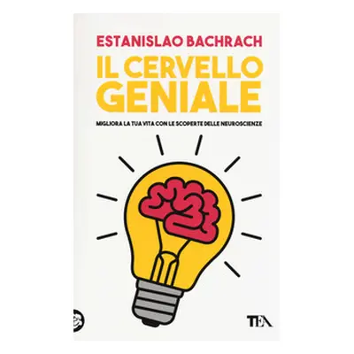 Il cervello geniale. Migliora la tua vita con le scoperte delle neuroscienze