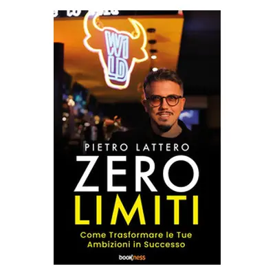 Zero limiti. Come trasformare le tue ambizioni in successo