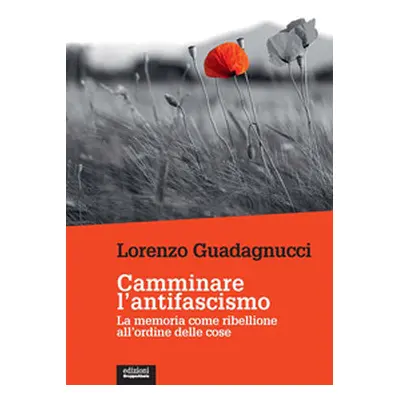 Camminare l'antifascismo. La memoria come ribellione all'ordine delle cose