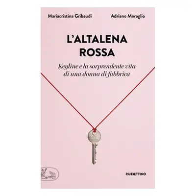 L'altalena rossa. Keyline e la sorprendente vita di una donna in fabbrica