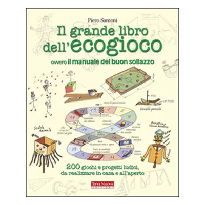 Il grande libro dell'ecogioco ovvero Il manuale del buon sollazzo. 200 giochi e progetti ludici 