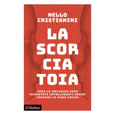 La scorciatoia. Come le macchine sono diventate intelligenti senza pensare in modo umano