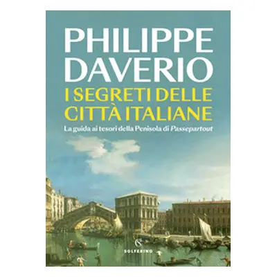 I segreti delle città italiane. La guida ai tesori della Penisola di Passepartout