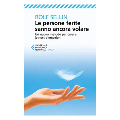 Le persone ferite sanno ancora volare. Un nuovo metodo per curare le nostre emozioni