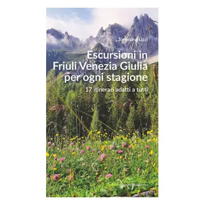 Escursioni in Friuli Venezia Giulia per ogni stagione. 17 itinerari adatti a tutti