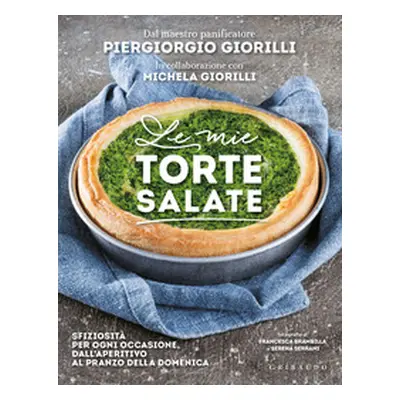 Le mie torte salate. Sfiziosità per ogni occasione, dall'aperitivo al pranzo della domenica