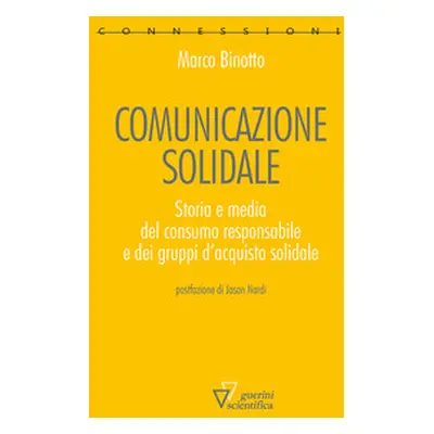 Comunicazione solidale. Storia e media del consumo responsabile e dei gruppi d'acquisto solidale