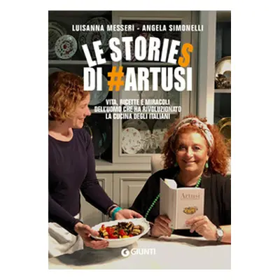 Le stories di #Artusi. Vita, ricette e miracoli dell'uomo che ha rivoluzionato la cucina degli i