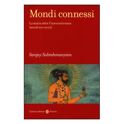 Mondi connessi. La storia oltre l'eurocentrismo (secoli XVI-XVIII)