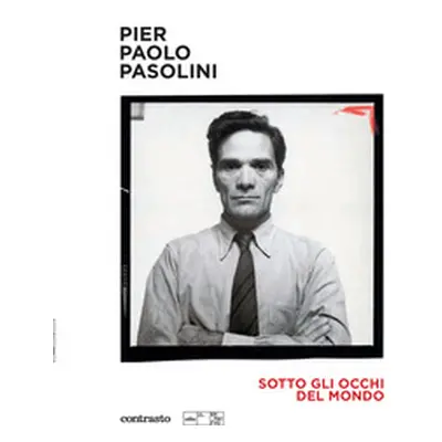 Pier Paolo Pasolini. Sotto gli occhi del mondo