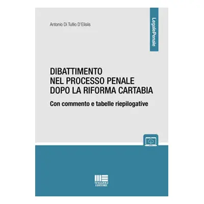 Dibattimento nel processo penale dopo la riforma Cartabia. Con commento e tabelle riepilogative