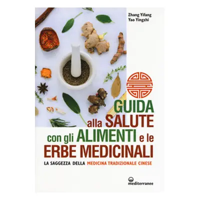 Guida alla salute con gli alimenti e le erbe medicinali. La saggezza della medicina cinese