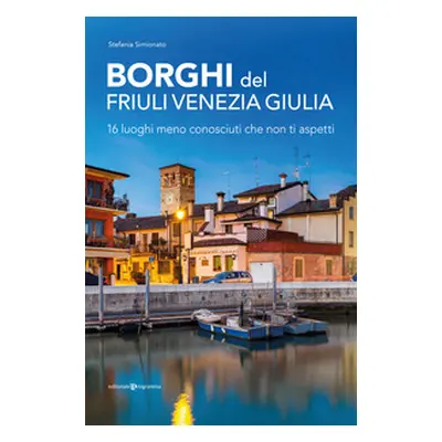 Borghi del Friuli Venezia Giulia. 16 luoghi meno conosciuti che non ti aspetti